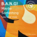 B.A.N.G! - Maybe Something