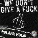Roland Kule - We Dont Give A Fuck (Original Mix)