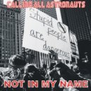 Calling All Astronauts - Not In My Name (Single Version)