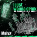 Malyx - I Just Wanna Drink ()