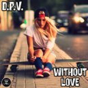 D.P.V. - Without Love (Original Mix)