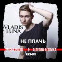 VLADIS LUNA - Не плачь (Misha Plein & Altegro & Simka Remix) (Extended)