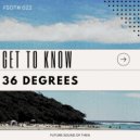 Get To Know - 36 Degrees (Edit)
