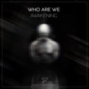 Who Are We - Awakening (Original Mix)