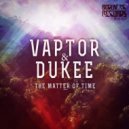 Vaptor & Dukee - The Matter Of Time (Original Mix)