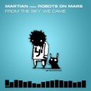 Martian pres. Robots On Mars - From The Sky We Came (Original Mix)