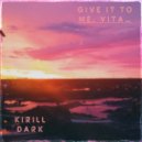 Kirill Dark - Give It to Me, Vita...