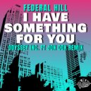 Federal Hill - I Have Something For You (Odyssey Inc. Ft. Jon Cox Remix)