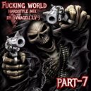 SVnagel( LV ) - Fucking world part-7 hardstyle mix by ()