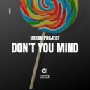 Urban Project - Don\'t You Mind (Original Mix)