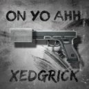 Xedgrick - On Yo Ahh ()