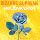 Bizarre Supreme - Mutual-A-Tracktion