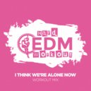 Hard EDM Workout - I Think We\'re Alone Now (Workout Mix Edit 140 bpm)