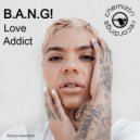 B.A.N.G! - Love Addict (Extended Mix)