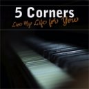 5 Corners - Live My Life for You