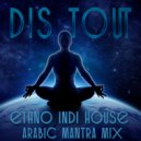 Dis Tout - Ethno Indi house arabic mantra mix