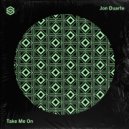 Jon Duarte - Take Me On