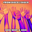 From Disco 2 Disco - Doo Wop A Doo