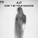 AJ7 - Don\'t Be Your Shadow ()