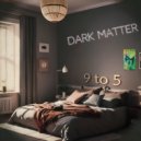 Dark Matter - 9 to 5 ()