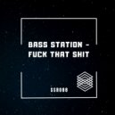 Bass Station - Fuck That Shit ()