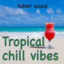Tablet sound - Tropical chill vibes ()