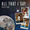 Fifty Five, Prevision - All That I Say