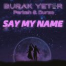 Burak Yeter Ft. PARKAH & DURZO - Say My Name