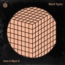 Wyatt Taylor - How U Want It (Extended Mix)