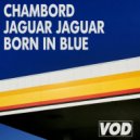 Chambord, Jaguar Jaguar - Born In Blue (Original Mix)
