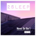 2Sleep - Never Be The 1