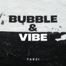 TARZI - Bubble & Vibe (Original Mix)