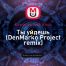 Комисар feat Khus - Ты уйдешь (DenMarko Project remix)