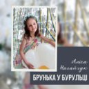 Аліса Нагайчук - БРУНЬКА У БУРУЛЬЦІ