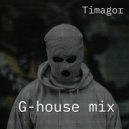 Timagor - G-house mix