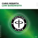 Chris Rebirth - Low Bandwidth