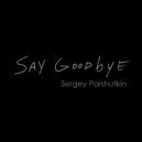Sergey Parshutkin - Say Goodbye