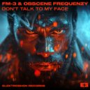 FM-3 & Obscene Frequenzy - Don\'t Talk To My Face (Original Mix)