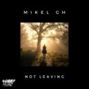 Mikel GH - Not Leaving (Original Mix)