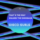 Disco Gurls - I Walked The Dinosaur