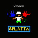 Whoever - SPLATTA ()
