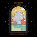 JAY PRAY - Nothing Inspires Me ()