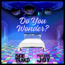 SIDE TRAKD & Future Joy - Do You Wonder? ()