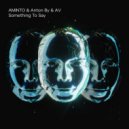 AMINTO & Anton By & AV - Something To Say (Original Mix)