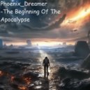Phoenix_Dreamer - The Beginning Of The Apocalypse ()