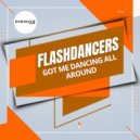 FlashDancers - Got Me Dancing All Around