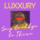 LUXXURY - Say Goodbye to These (Original Mix)
