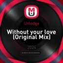 Unlodge - Without your love (Original Mix)