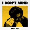 Never Dull - I DON\'T MIND (Original Mix)