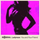Bobina, Ladynsax - You And Your Friend (Original Mix)